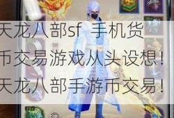 天龙八部sf  手机货币交易游戏从头设想！ 天龙八部手游币交易！