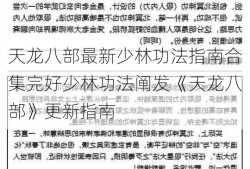 天龙八部最新少林功法指南合集完好少林功法阐发《天龙八部》更新指南