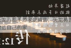 天龙八部手游家庭祷告，天龙祷告：建造自己的家