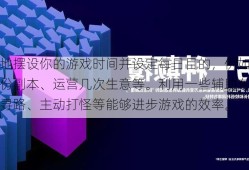 明智地摆设你的游戏时间并设定每日目的，例如要造做几份副本、运营几次生意等。利用一些辅助东西如主动寻路、主动打怪等能够进步游戏的效率。