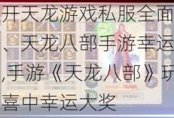 新开天龙游戏私服全面秘籍、天龙八部手游幸运玩家,手游《天龙八部》玩家喜中幸运大奖