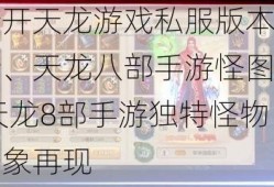 新开天龙游戏私服版本经验、天龙八部手游怪图片,天龙8部手游独特怪物形象再现